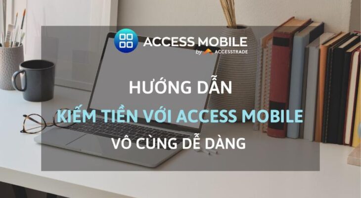 Hướng Dẫn Kiếm 500K Ngay Trong Ngày Với ACCESS Mobile Vô Cùng Dễ Dàng